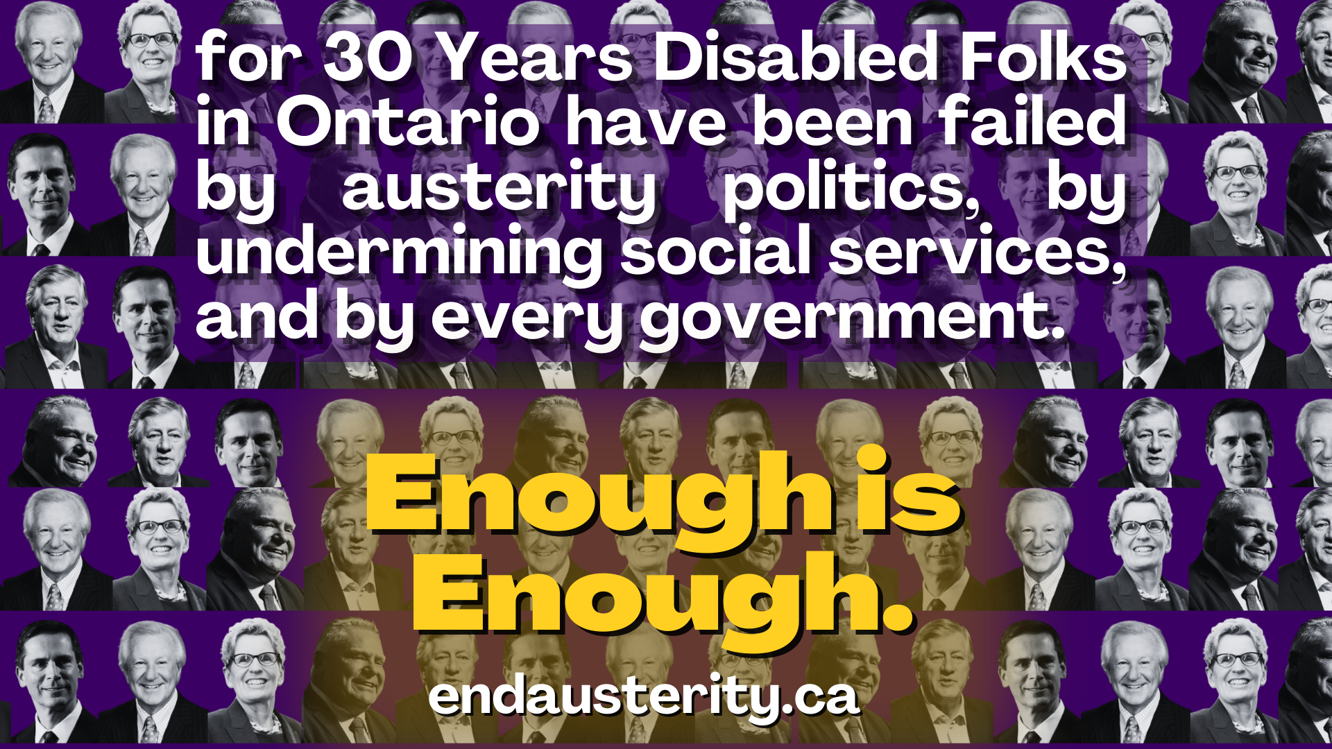 For 30 years disabled folks in Ontario have been failed by austerity politics, by undermining social services, and by every government. Enough is enough. Endausterity.ca For 30 years disabled folks in Ontario have been failed by austerity politics, by undermining social services, and by every government. Enough is enough. Endausterity.ca